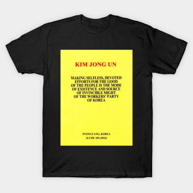 Kim Jong Un Making Selfless Devoted Efforts for the Good of the People Is the Mode of Existence and Source of Invincible Might for the Workers' Party of Korea Book Cover T-Shirt by countxyz